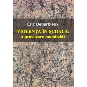 Violenta in scoala. O provocare mondiala? - Eric Debarbieux
