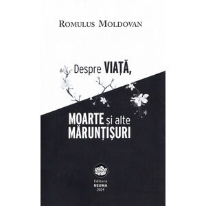 Despre viata, moarte si alte maruntisuri - Romulus Moldovan
