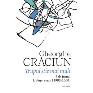 Trupul stie mai mult. Fals jurnal la Pupa russa 1993-2000 - Gheorghe Craciun