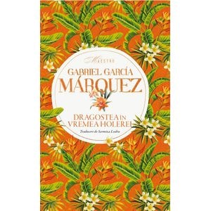 Dragostea in vremea holerei - Gabriel Garcia Marquez
