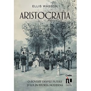 Aristocratia. O poveste despre putere si lux in istoria moderna - Ellis Wasson