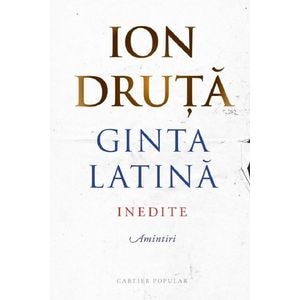 Ginta latina. Inedite. Amintiri - Ion Druta