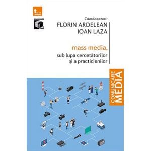 Mass-media, sub lupa cercetatorilor si a practicienilor - Florin Ardelean, Ioan Laza