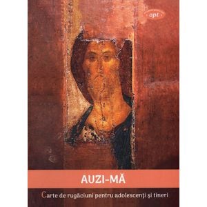 Auzi-ma. Carte de rugaciuni pentru adolescenti si tineri