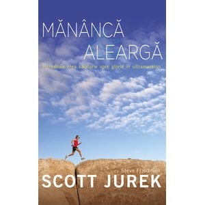 Mananca si alearga - Scott Jurek, Steve Friedman