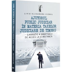 Ajutorul public judiciar in materia taxelor judiciare de timbru - Liviu-Alexandru Viorel