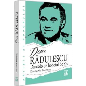 Dem Radulescu. Dincolo de hohotul de ras - Dan-Silviu Boerescu