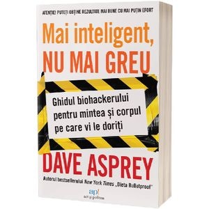 Mai inteligent, nu mai greu. Ghidul biohackerului - Dave Asprey