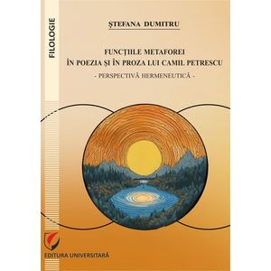 Functiile metaforei in poezia si in proza lui Camil Petrescu - Stefana Dumitru
