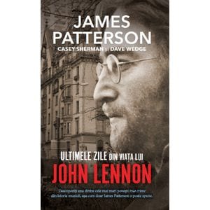 Ultimele zile din viata lui John Lennon - James Patterson, Casey Sherman, Dave Wedge