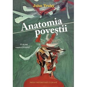 Anatomia povestii. 22 de pasi pentru a deveni un maestru povestitor - John Truby