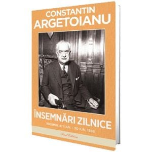 Insemnari zilnice Vol.4: 1 ianuarie - 30 iunie 1938 - Constantin Argetoianu