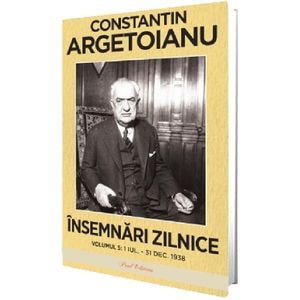 Insemnari zilnice Vol.5: 1 iulie - 31 decembrie 1938 - Constantin Argetoianu