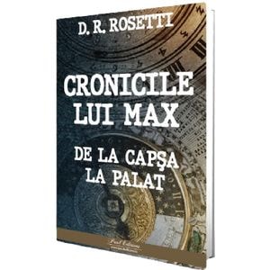 Cronicile lui Max. De la Capsa la Palat - D.R. Rosetti