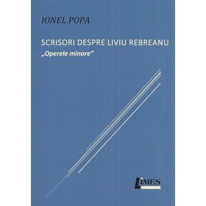 Scrisori despre Liviu Rebreanu. Operele minore - Ionel Popa