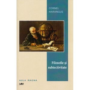 Filosofie si subiectivitate - Cornel Harangus