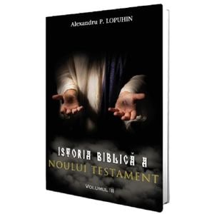 Istoria biblica a Noului Testament Vol.3 - Alexandru P. Lopuhin