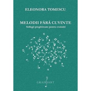 Melodii fara cuvinte. Solfegii pregatitoare pentru evaluari - Eleonora Tomescu