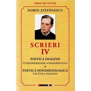 Scrieri Vol.4: Poetica imaginii. Poetica fenomenologica - Dorin Stefanescu