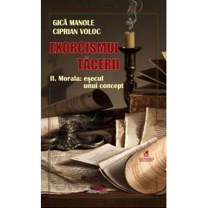 Exorcismul tacerii Vol.2: Morala: Esecul unui concept - Gica Manole, Ciprian Voloc