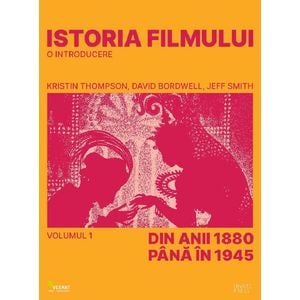 Istoria filmului. O introducere Vol.1: Din anii 1880 pana in 1945 - Kristin Thompson, David Bordwell, Jeff Smith