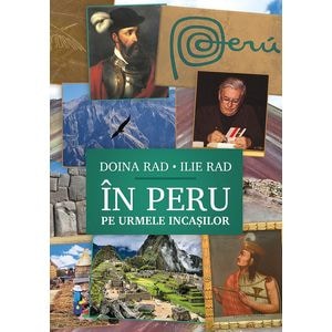 In Peru, pe urmele incasilor - Doina Rad, Ilie Rad