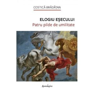 Elogiu esecului. Patru pilde de umilitate - Costica Bradatan