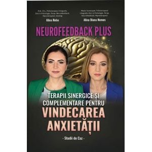Neurofeedback Plus: Terapii sinergice si complementare pentru vindecarea anxietatii - Alina Robu, Alina Diana Nemes