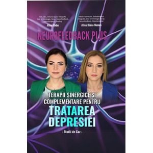 Neurofeedback Plus: Terapii sinergice si complementare pentru tratarea depresiei - Alina Robu, Alina Diana Nemes