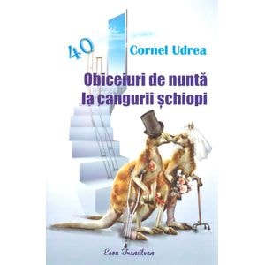 Obiceiuri de nunta la cangurii schiopi - Cornel Udrea