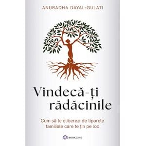Vindeca-ti radacinile - Anuradha Dayal-Gulati