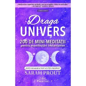 Draga Univers. 200 de minimeditatii pentru manifestari instantanee - Sarah Prout