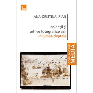 Colectii si arhive fotografice azi, in lumea digitala - Ana-Cristina Irian