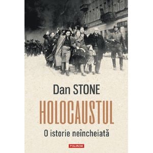 Holocaustul. O istorie neincheiata - Dan Stone