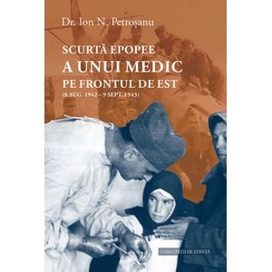 Scurta epopee a unui medic pe frontul de est: 8 aug. 1942 - 9 sept. 1943 - Ion N. Petrosanu