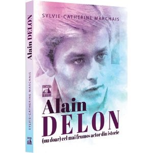 Alain Delon, (nu doar) cel mai frumos actor din istorie - Sylvie-Catherine Marchais