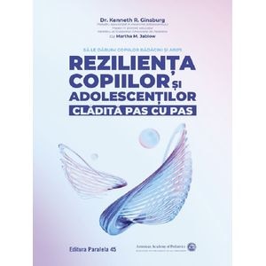 Rezilienta copiilor si adolescentilor, cladita pas cu pas - Kenneth R. Ginsburg, Martha M. Jablow