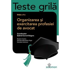 Teste grila. Organizarea si exercitarea profesiei de avocat - Gabriel C. Grigore