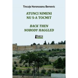 Atunci nimeni nu s-a tocmit. Back then nobody haggled - Tincuta Horonceanu Bernevic
