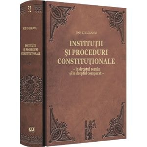 Institutii si proceduri constitutionale in dreptul roman si in dreptul comparat - Ion Deleanu