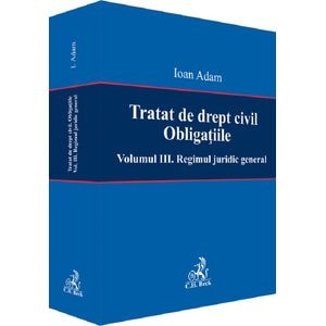 Tratat de drept civil. Obligatiile Vol.3: Regimul juridic general - Ioan Adam