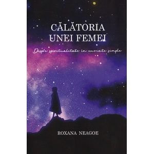Calatoria unei femei. despre spiritualitate in cuvinte simple - Roxana Neagoe