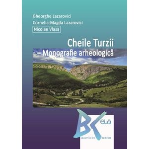 Cheile Turzii. Monografie arheologica - Gheorghe Lazarovici, Cornelia-Magda Lazarovici, Nicolae Vlasa
