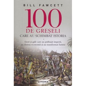 100 de greseli care au schimbat istoria - Bill Fawcett