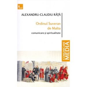 Ordinul Suveran de Malta. Comunicare si spiritualitate - Alexandru-Claudiu Rata