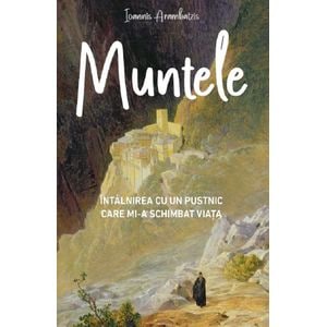 Muntele. Intalnirea cu un pustnic care mi-a schimbat viata - Ioannis Arambatzis