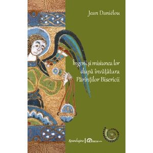 Ingerii si misiunea lor dupa invatatura Parintilor Bisericii -  Jean Danielou