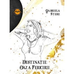 Destinatie: Oaza fericirii - Gabriela Stere