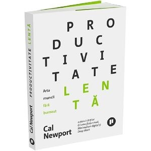 Productivitate lenta. Arta muncii fara burnout - Cal Newport