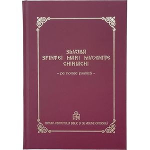 Slujba Sfintei Mari Mucenite Chiriachi. Pe notatie psaltica
